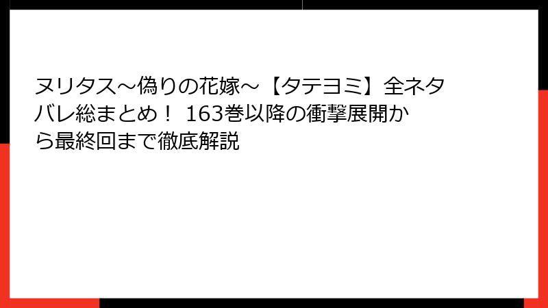 ヌリタス～偽りの花嫁～【タテヨミ】全ネタバレ総まとめ！ 163巻以降の衝撃展開から最終回まで徹底解説