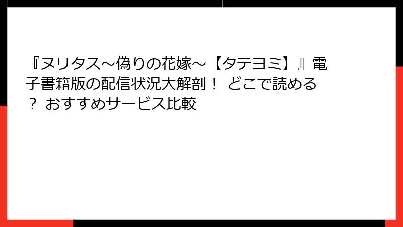 『ヌリタス～偽りの花嫁～【タテヨミ】』電子書籍版の配信状況大解剖！ どこで読める？ おすすめサービス比較