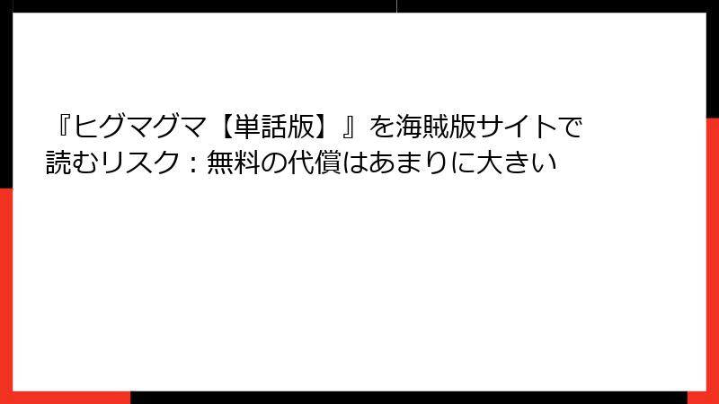 『ヒグマグマ【単話版】』を海賊版サイトで読むリスク：無料の代償はあまりに大きい