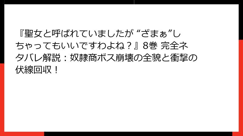 『聖女と呼ばれていましたが “ざまぁ”しちゃってもいいですわよね？』8巻 完全ネタバレ解説：奴隷商ボス崩壊の全貌と衝撃の伏線回収！