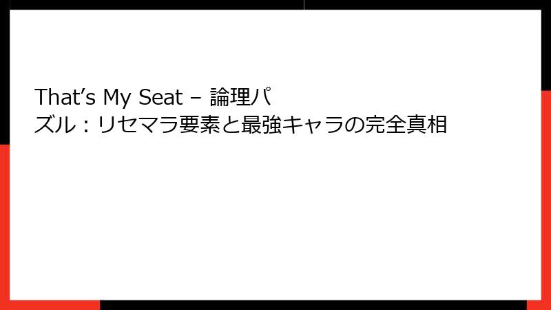 That’s My Seat – 論理パズル：リセマラ要素と最強キャラの完全真相