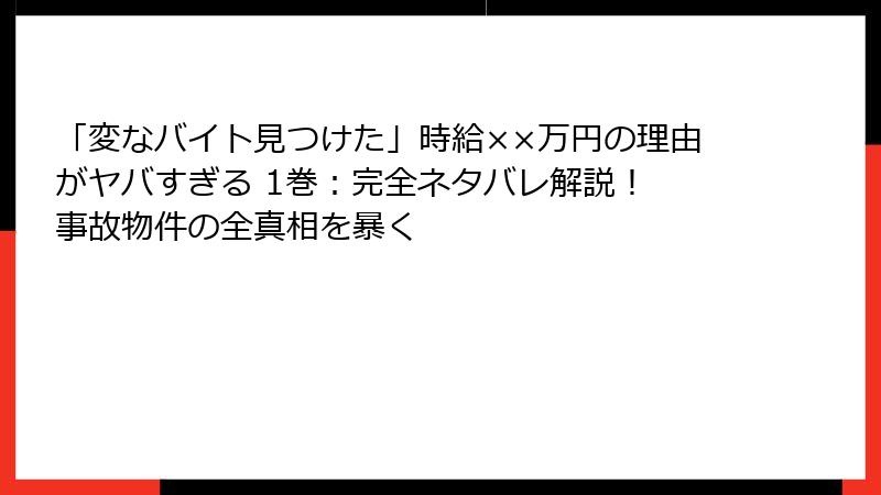 「変なバイト見つけた」時給××万円の理由がヤバすぎる 1巻：完全ネタバレ解説！ 事故物件の全真相を暴く