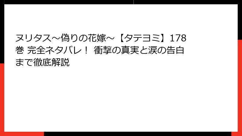 ヌリタス～偽りの花嫁～【タテヨミ】178巻 完全ネタバレ！ 衝撃の真実と涙の告白まで徹底解説