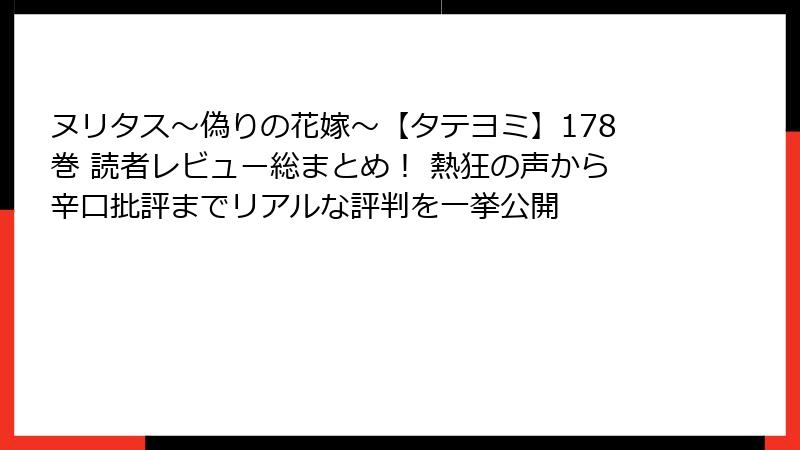 ヌリタス～偽りの花嫁～【タテヨミ】178巻 読者レビュー総まとめ！ 熱狂の声から辛口批評までリアルな評判を一挙公開