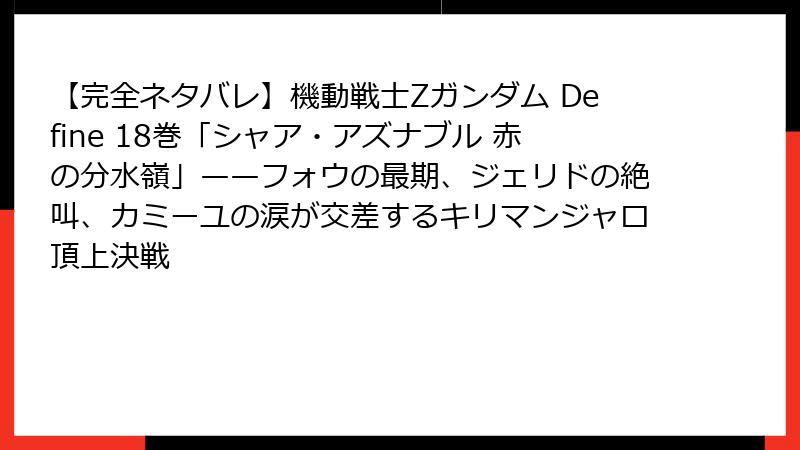 【完全ネタバレ】機動戦士Zガンダム Define 18巻「シャア・アズナブル 赤の分水嶺」——フォウの最期、ジェリドの絶叫、カミーユの涙が交差するキリマンジャロ頂上決戦