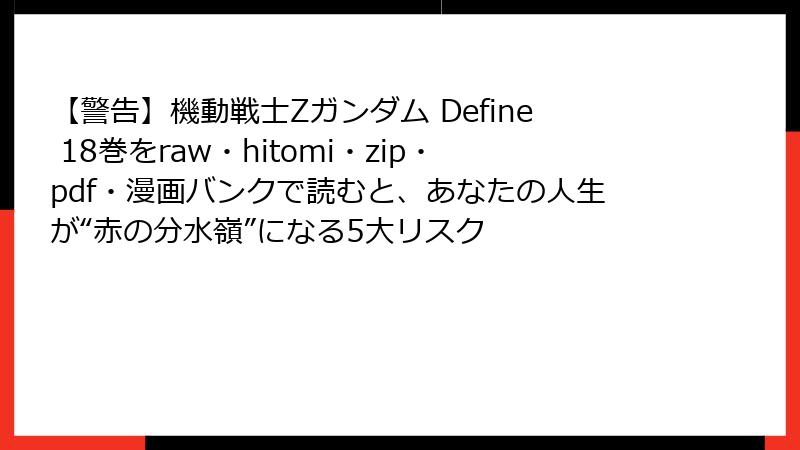 【警告】機動戦士Zガンダム Define 18巻をraw・hitomi・zip・pdf・漫画バンクで読むと、あなたの人生が“赤の分水嶺”になる5大リスク