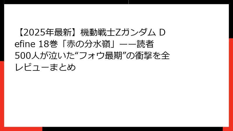 【2025年最新】機動戦士Zガンダム Define 18巻「赤の分水嶺」——読者500人が泣いた“フォウ最期”の衝撃を全レビューまとめ