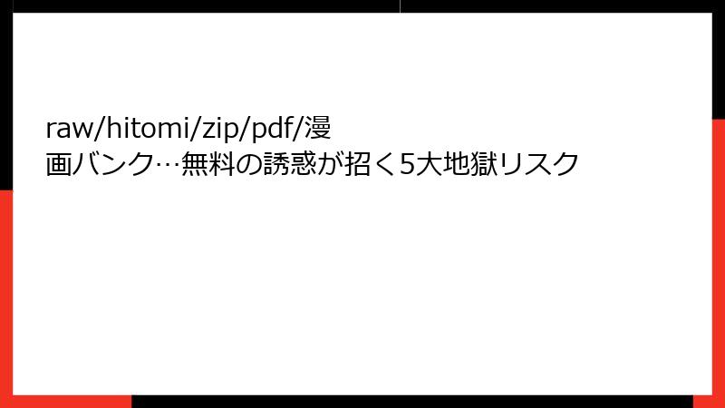 raw/hitomi/zip/pdf/漫画バンク…無料の誘惑が招く5大地獄リスク