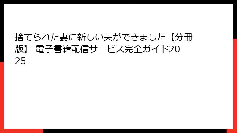 捨てられた妻に新しい夫ができました【分冊版】 電子書籍配信サービス完全ガイド2025