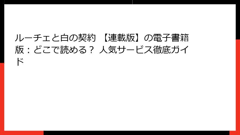 ルーチェと白の契約 【連載版】の電子書籍版：どこで読める？ 人気サービス徹底ガイド