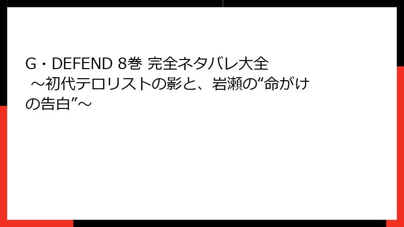 G・DEFEND 8巻 完全ネタバレ大全 ～初代テロリストの影と、岩瀬の“命がけの告白”～