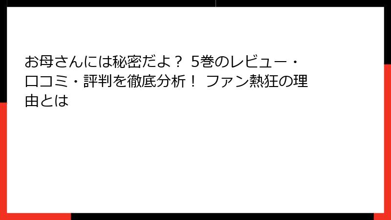 お母さんには秘密だよ？ 5巻のレビュー・口コミ・評判を徹底分析！ ファン熱狂の理由とは