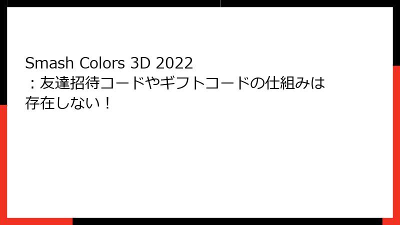 Smash Colors 3D 2022：友達招待コードやギフトコードの仕組みは存在しない！