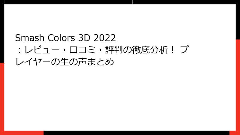 Smash Colors 3D 2022：レビュー・口コミ・評判の徹底分析！ プレイヤーの生の声まとめ
