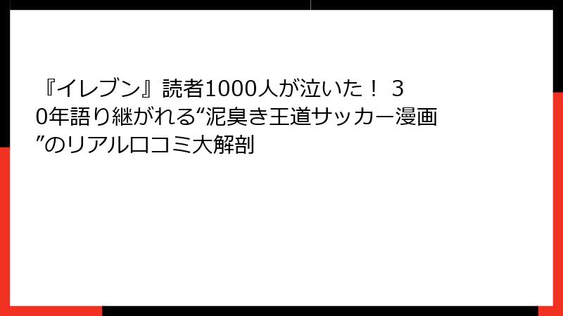 『イレブン』読者1000人が泣いた！ 30年語り継がれる“泥臭き王道サッカー漫画”のリアル口コミ大解剖
