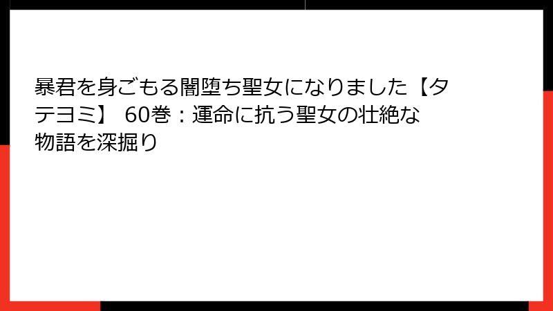 暴君を身ごもる闇堕ち聖女になりました【タテヨミ】 60巻：運命に抗う聖女の壮絶な物語を深掘り