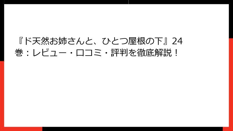 『ド天然お姉さんと、ひとつ屋根の下』24巻：レビュー・口コミ・評判を徹底解説！