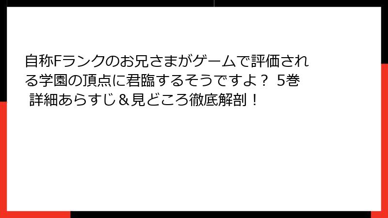 自称Fランクのお兄さまがゲームで評価される学園の頂点に君臨するそうですよ？ 5巻 詳細あらすじ＆見どころ徹底解剖！