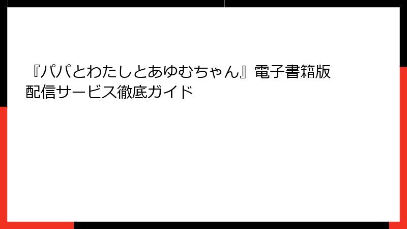 『パパとわたしとあゆむちゃん』電子書籍版配信サービス徹底ガイド