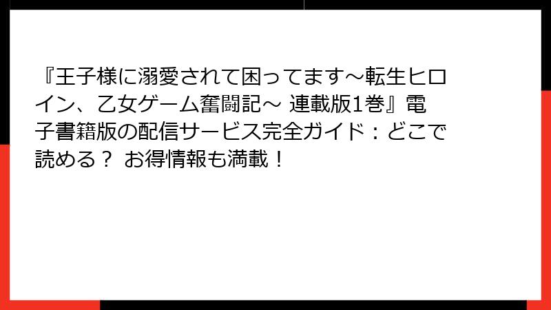 『王子様に溺愛されて困ってます～転生ヒロイン、乙女ゲーム奮闘記～ 連載版1巻』電子書籍版の配信サービス完全ガイド：どこで読める？ お得情報も満載！