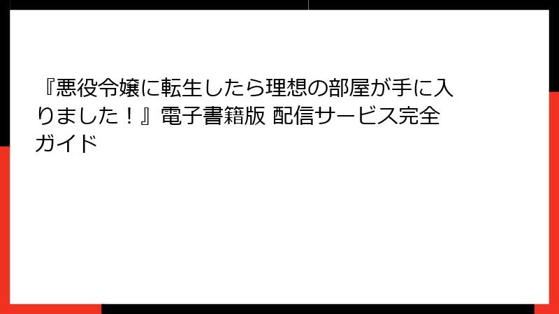 『悪役令嬢に転生したら理想の部屋が手に入りました！』電子書籍版 配信サービス完全ガイド