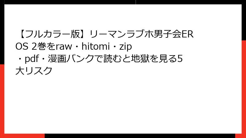 【フルカラー版】リーマンラブホ男子会EROS 2巻をraw・hitomi・zip・pdf・漫画バンクで読むと地獄を見る5大リスク