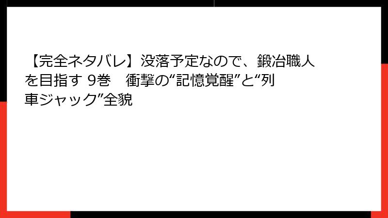 【完全ネタバレ】没落予定なので、鍛冶職人を目指す 9巻　衝撃の“記憶覚醒”と“列車ジャック”全貌