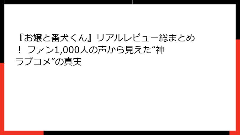 『お嬢と番犬くん』リアルレビュー総まとめ！ ファン1,000人の声から見えた“神ラブコメ”の真実