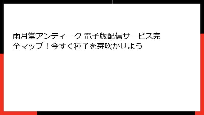 雨月堂アンティーク 電子版配信サービス完全マップ！今すぐ種子を芽吹かせよう