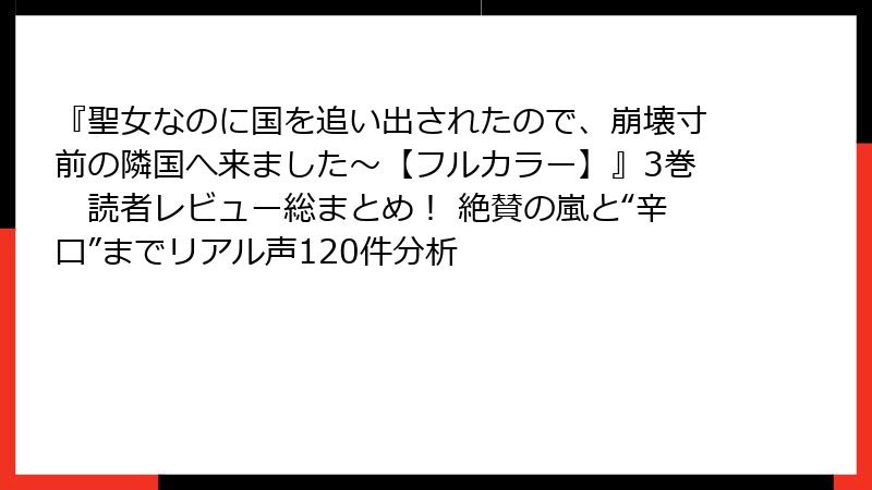 『聖女なのに国を追い出されたので、崩壊寸前の隣国へ来ました～【フルカラー】』3巻　読者レビュー総まとめ！ 絶賛の嵐と“辛口”までリアル声120件分析