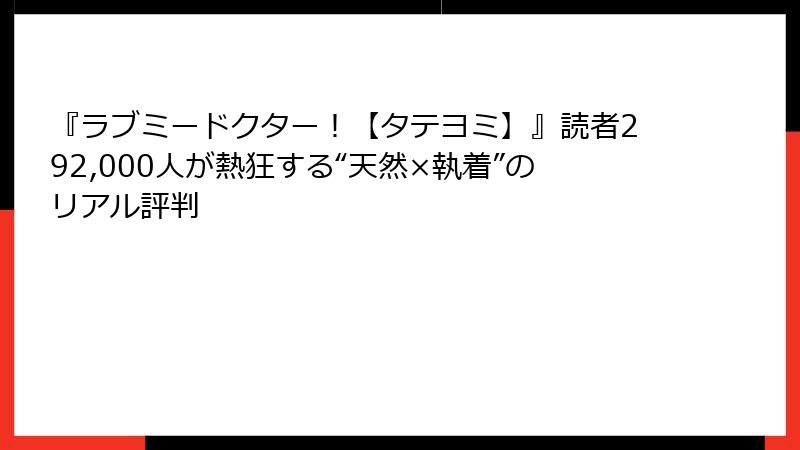 『ラブミードクター！【タテヨミ】』読者292,000人が熱狂する“天然×執着”のリアル評判