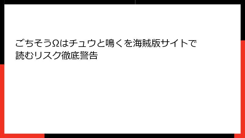ごちそうΩはチュウと鳴くを海賊版サイトで読むリスク徹底警告