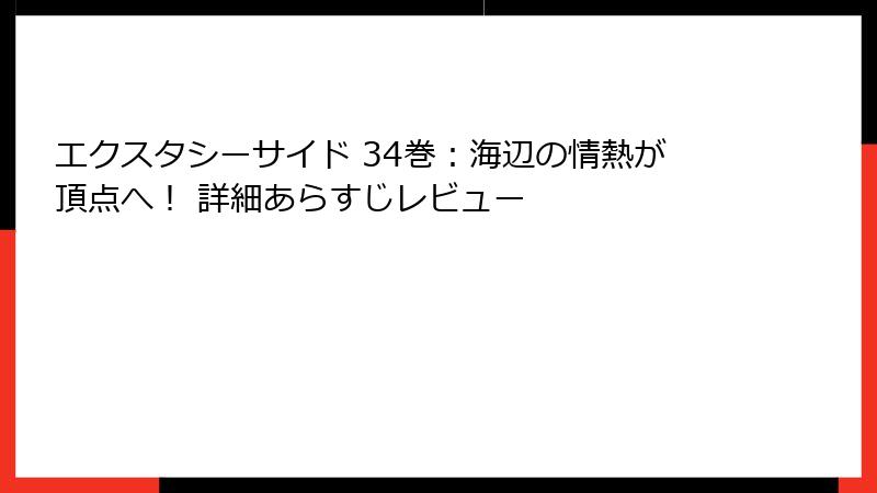 エクスタシーサイド 34巻：海辺の情熱が頂点へ！ 詳細あらすじレビュー