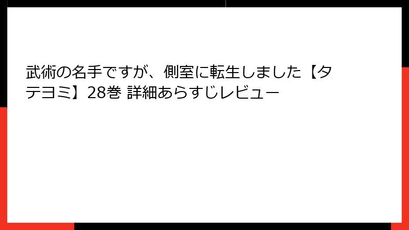 武術の名手ですが、側室に転生しました【タテヨミ】28巻 詳細あらすじレビュー