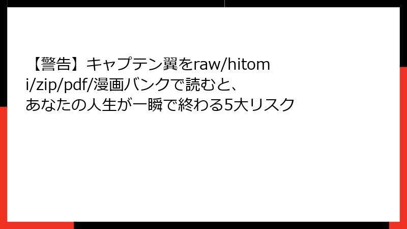 【警告】キャプテン翼をraw/hitomi/zip/pdf/漫画バンクで読むと、あなたの人生が一瞬で終わる5大リスク