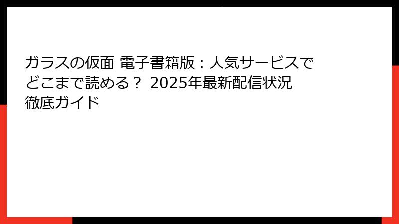ガラスの仮面 電子書籍版：人気サービスでどこまで読める？ 2025年最新配信状況徹底ガイド