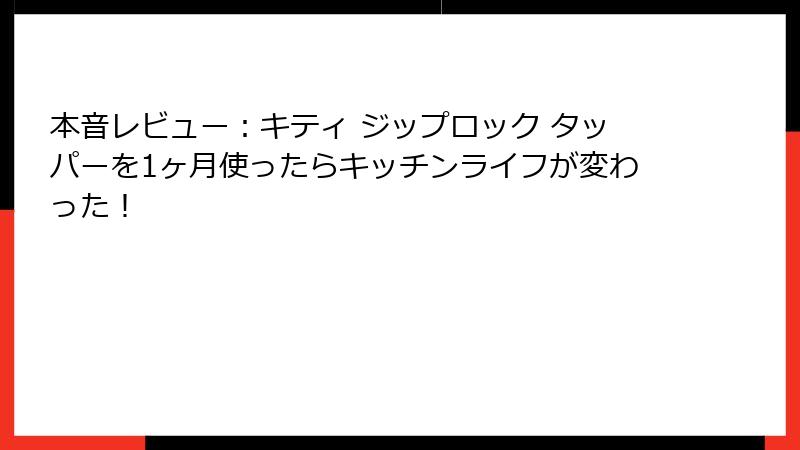 本音レビュー：キティ ジップロック タッパーを1ヶ月使ったらキッチンライフが変わった！