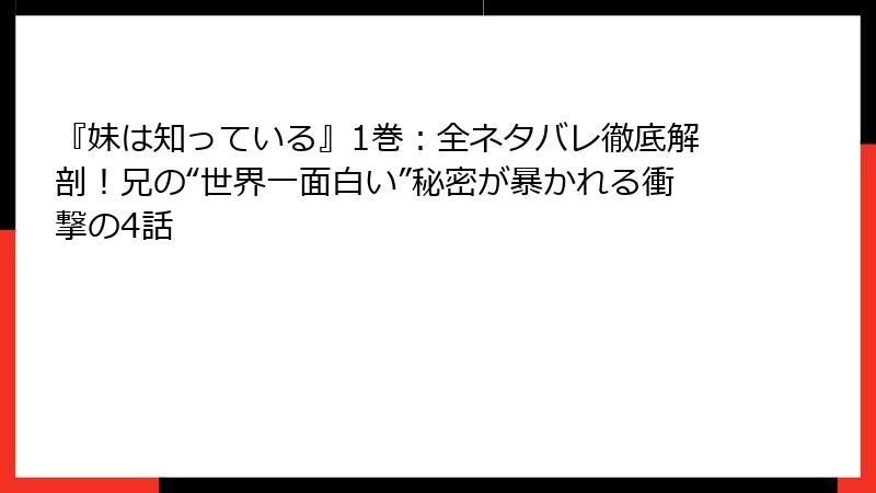 『妹は知っている』1巻:全ネタバレ徹底解剖!兄の“世界一面白い”秘密が暴かれる衝撃の4話