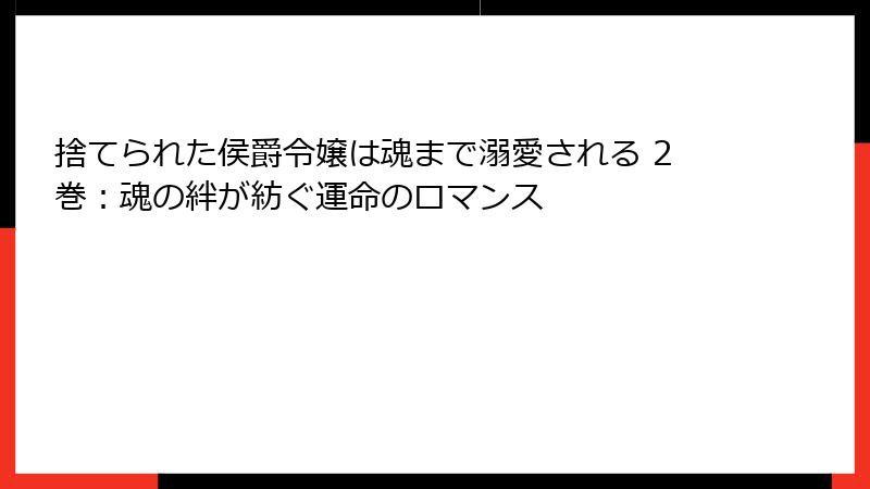 捨てられた侯爵令嬢は魂まで溺愛される 2巻：魂の絆が紡ぐ運命のロマンス