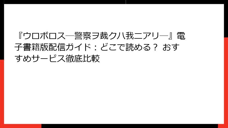 『ウロボロス―警察ヲ裁クハ我ニアリ―』電子書籍版配信ガイド：どこで読める？ おすすめサービス徹底比較