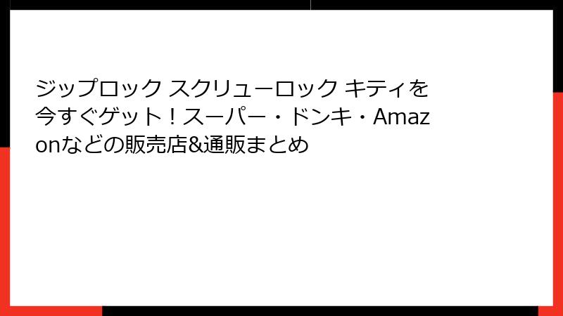 ジップロック スクリューロック キティを今すぐゲット！スーパー・ドンキ・Amazonなどの販売店&通販まとめ