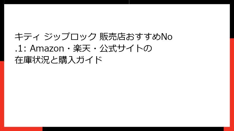 キティ ジップロック 販売店おすすめNo.1: Amazon・楽天・公式サイトの在庫状況と購入ガイド