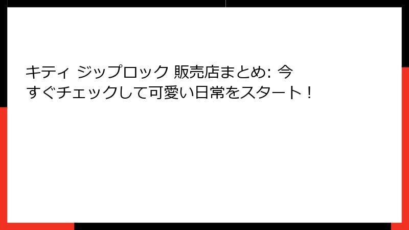 キティ ジップロック 販売店まとめ: 今すぐチェックして可愛い日常をスタート！