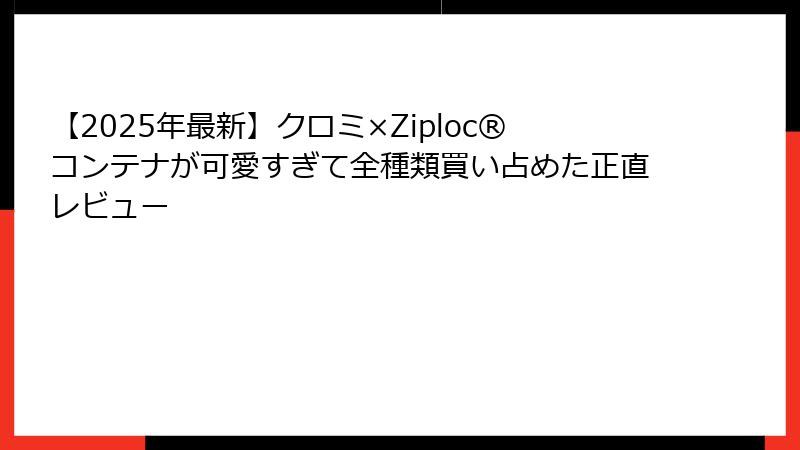 【2025年最新】クロミ×Ziploc®コンテナが可愛すぎて全種類買い占めた正直レビュー