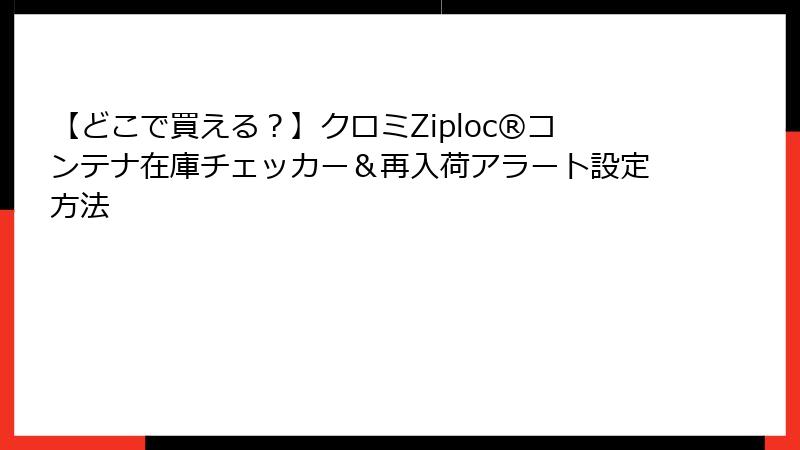 【どこで買える？】クロミZiploc®コンテナ在庫チェッカー＆再入荷アラート設定方法