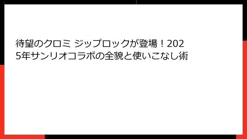 待望のクロミ ジップロックが登場！2025年サンリオコラボの全貌と使いこなし術