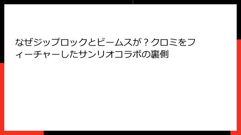 なぜジップロックとビームスが？クロミをフィーチャーしたサンリオコラボの裏側
