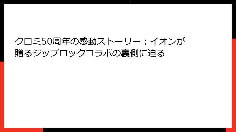 クロミ50周年の感動ストーリー：イオンが贈るジップロックコラボの裏側に迫る