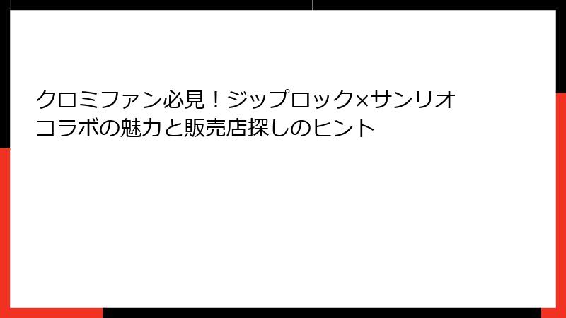 クロミファン必見！ジップロック×サンリオコラボの魅力と販売店探しのヒント