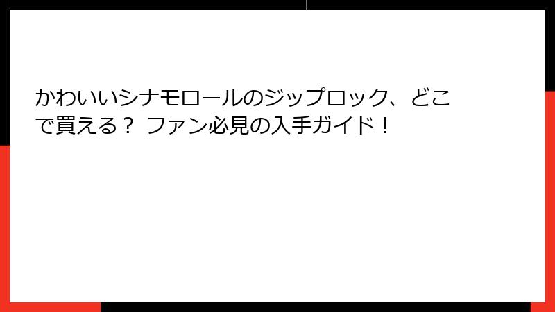 かわいいシナモロールのジップロック、どこで買える？ ファン必見の入手ガイド！